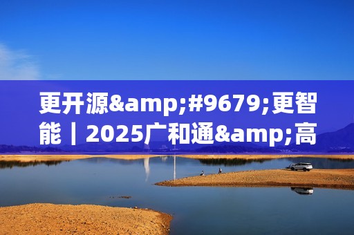 更开源●更智能｜2025广和通&高通闭门技术交流圆满举行