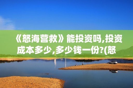 《怒海营救》能投资吗,投资成本多少,多少钱一份?(怒海营救什么时候开机)