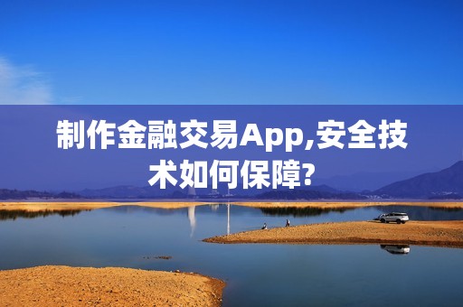 制作金融交易App,安全技术如何保障?