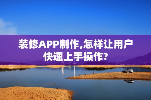 装修APP制作,怎样让用户快速上手操作?