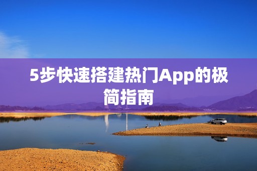 5步快速搭建热门App的极简指南