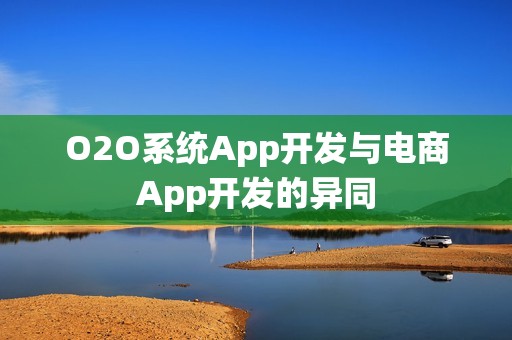 O2O系统App开发与电商App开发的异同