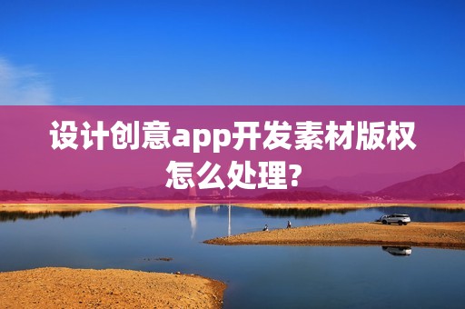 设计创意app开发素材版权怎么处理?
