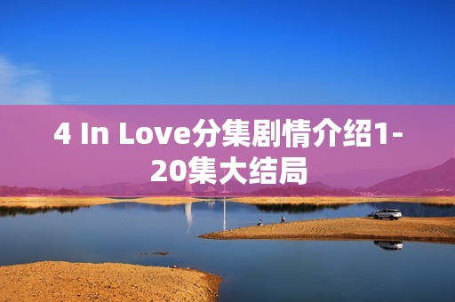 4 In Love分集剧情介绍1-20集大结局