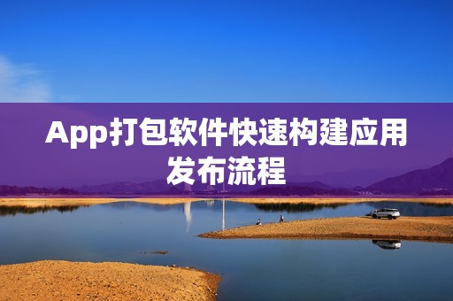 App打包软件快速构建应用发布流程