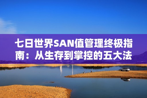 七日世界SAN值管理终极指南：从生存到掌控的五大法则