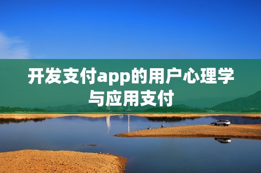 开发支付app的用户心理学与应用支付