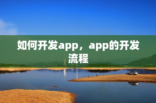 如何开发app，app的开发流程