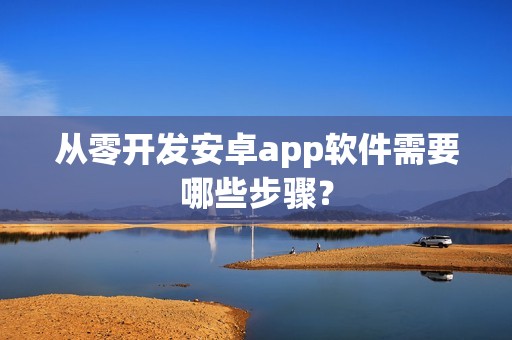 从零开发安卓app软件需要哪些步骤？
