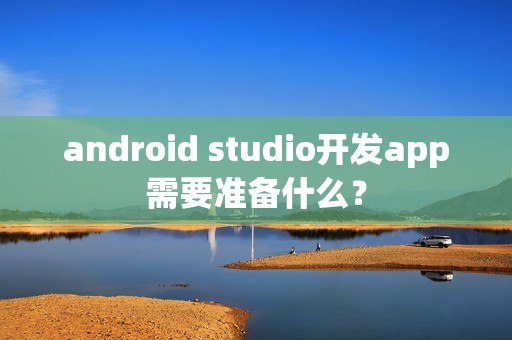 android studio开发app需要准备什么？