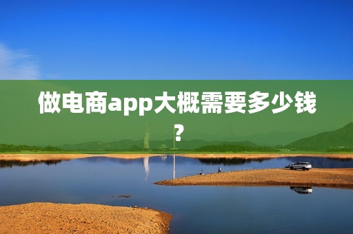做电商app大概需要多少钱？