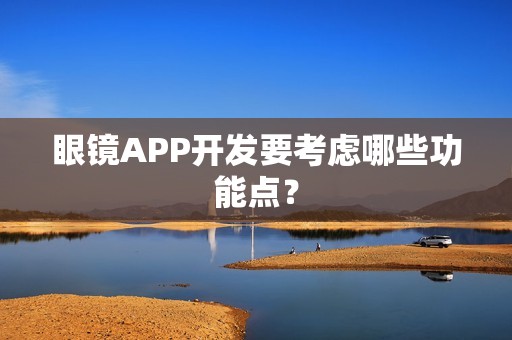 眼镜APP开发要考虑哪些功能点？