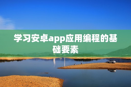 学习安卓app应用编程的基础要素