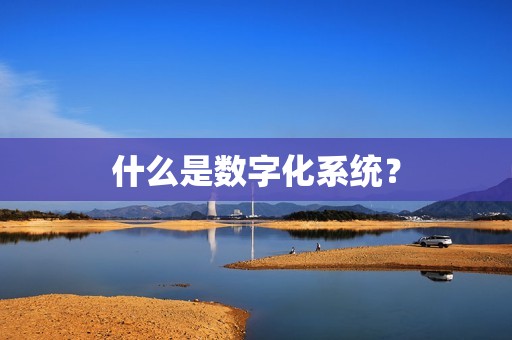 什么是数字化系统？