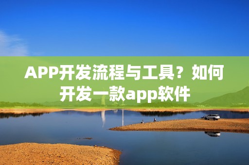 APP开发流程与工具？如何开发一款app软件