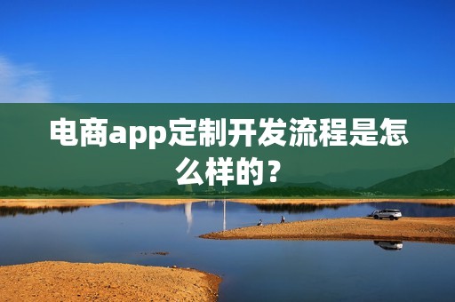 电商app定制开发流程是怎么样的？