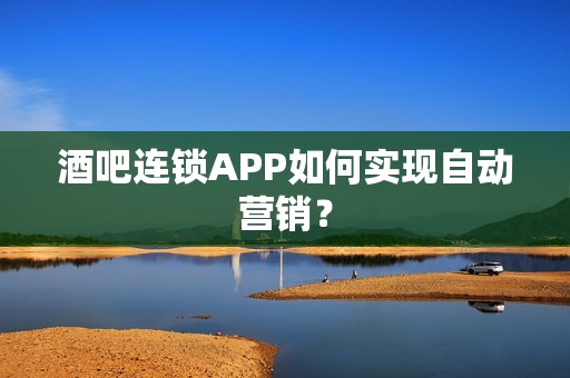 酒吧连锁APP如何实现自动营销？