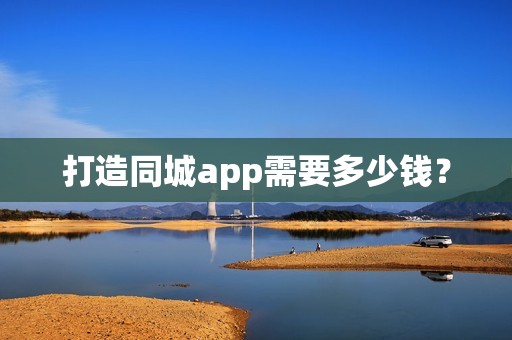 打造同城app需要多少钱？