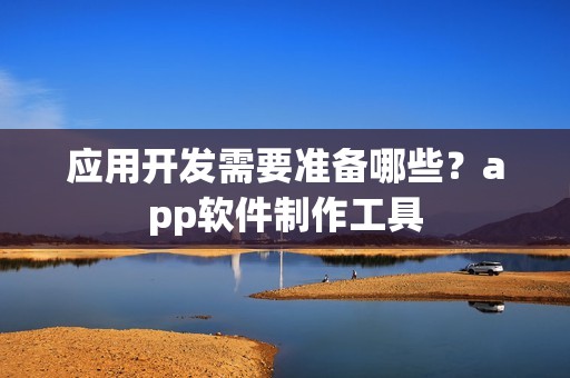 应用开发需要准备哪些？app软件制作工具
