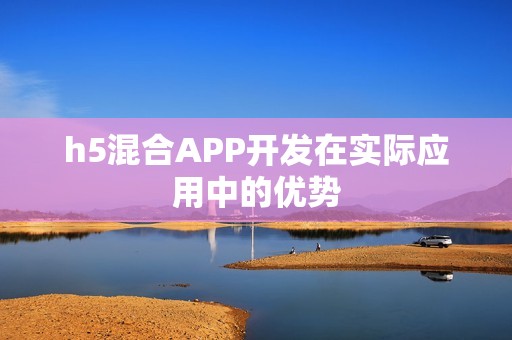 h5混合APP开发在实际应用中的优势