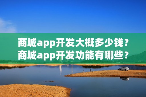 商城app开发大概多少钱？商城app开发功能有哪些？