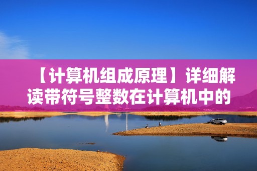 【计算机组成原理】详细解读带符号整数在计算机中的运算