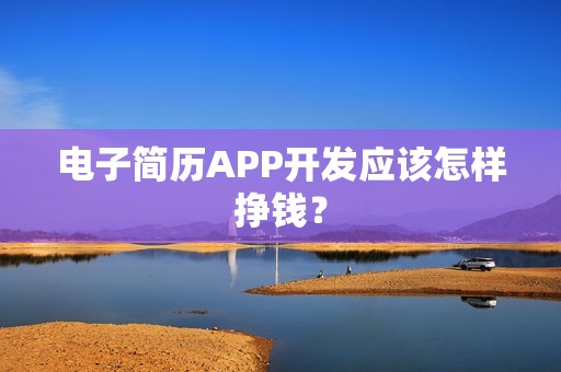 电子简历APP开发应该怎样挣钱？