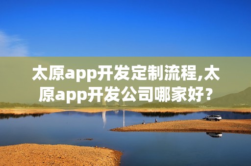 太原app开发定制流程,太原app开发公司哪家好？