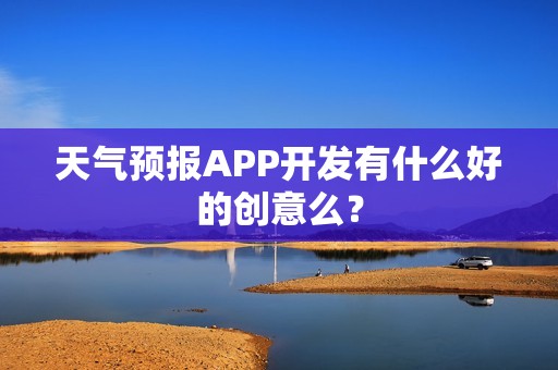 天气预报APP开发有什么好的创意么？