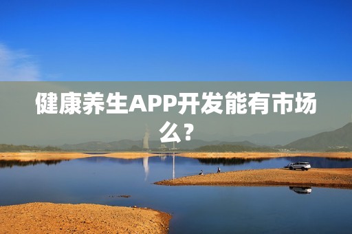 健康养生APP开发能有市场么？