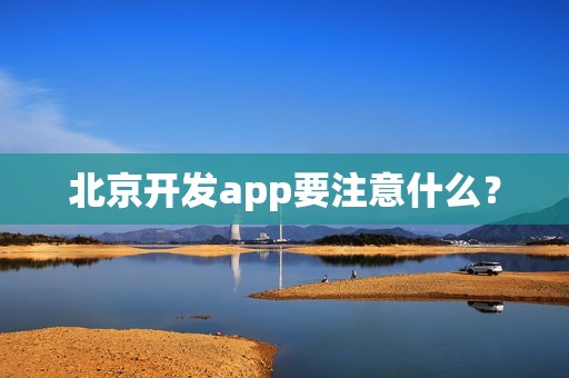 北京开发app要注意什么？