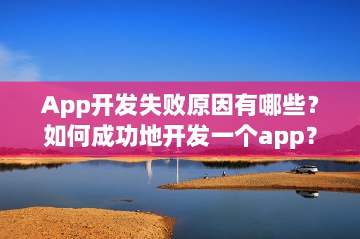 App开发失败原因有哪些？如何成功地开发一个app？