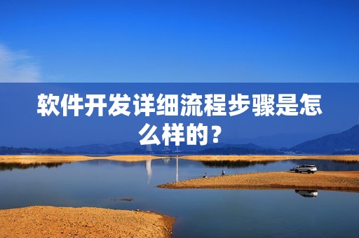 软件开发详细流程步骤是怎么样的？