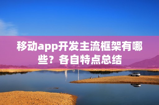 移动app开发主流框架有哪些？各自特点总结