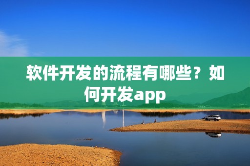 软件开发的流程有哪些？如何开发app