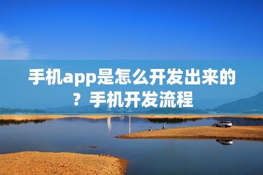 手机app是怎么开发出来的？手机开发流程