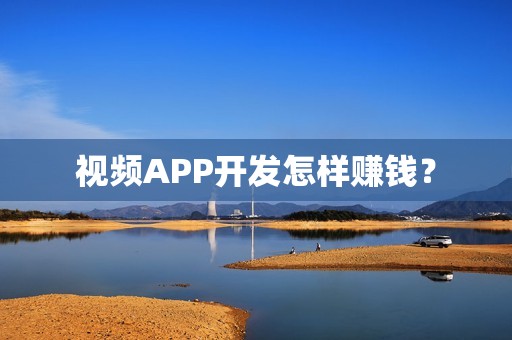 视频APP开发怎样赚钱？