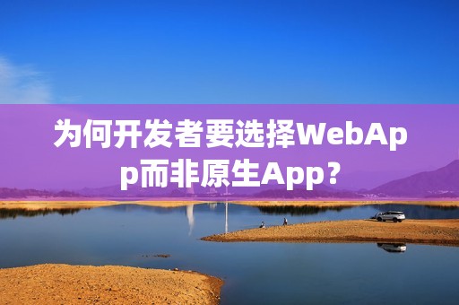 为何开发者要选择WebApp而非原生App？