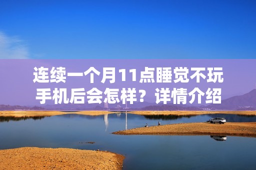连续一个月11点睡觉不玩手机后会怎样？详情介绍