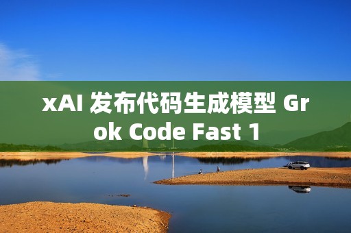 xAI 发布代码生成模型 Grok Code Fast 1