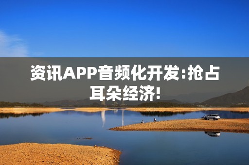 资讯APP音频化开发:抢占耳朵经济!