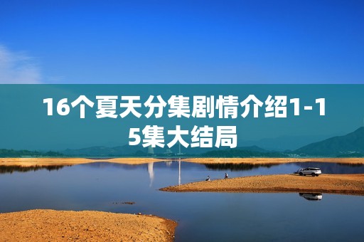 16个夏天分集剧情介绍1-15集大结局