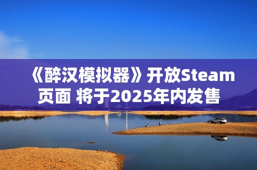 《醉汉模拟器》开放Steam页面 将于2025年内发售