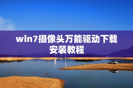 win7摄像头万能驱动下载安装教程