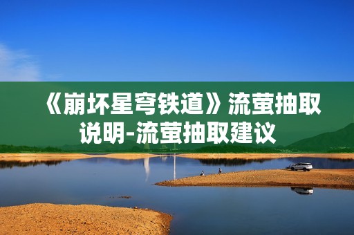 《崩坏星穹铁道》流萤抽取说明-流萤抽取建议