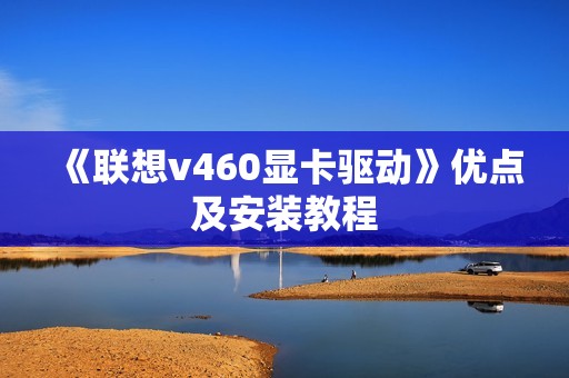 《联想v460显卡驱动》优点及安装教程
