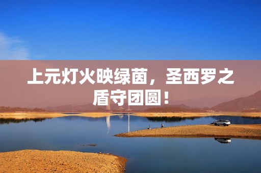 上元灯火映绿茵，圣西罗之盾守团圆！