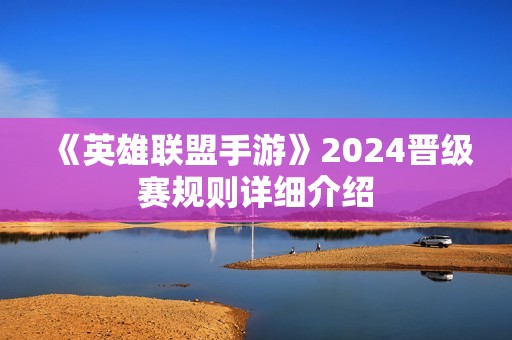 《英雄联盟手游》2024晋级赛规则详细介绍