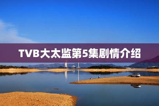 TVB大太监第5集剧情介绍