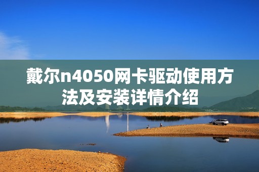 戴尔n4050网卡驱动使用方法及安装详情介绍